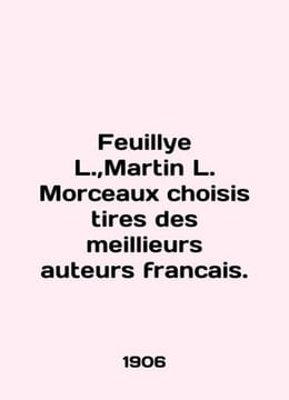 Feuillye L., Martin L. Morceaux choisis tires des meillieurs auteurs francais.. undefined