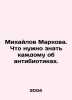 Mikhailov Markova: What everyone needs to know about antibiotics. In Russian /M. Mikhailov, Mikhail Larionovich