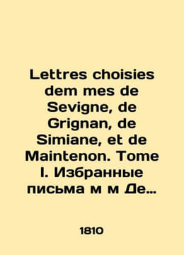 Lettres choisies dem mes de Sevigne de Grignan de Simiane et de Maintenon. Tome I. Selected letters from m De Sevigne. undefined