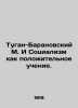 Tugan-Baranovsky M. And Socialism as a Positive Teaching. In Russian /Tugan-Bar. Tugan-Baranovsky, Mikhail Ivanovich