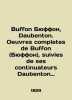 Buffon Buffon  Daubenton. Oeuvres completes de Buffon  suivies de ses continuate. 