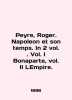 Peyre  Roger. Napoleon et son temps. In 2 vol. Vol. I Bonaparte  vol. II LEmpire. 