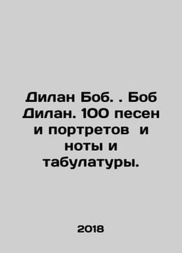 Dylan Bob. Bob Dylan. 100 songs and portraits and notes and stools. In Russian . undefined