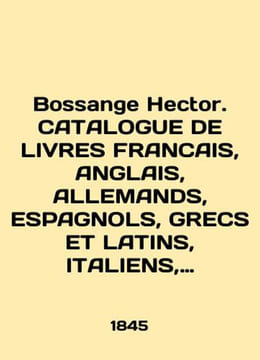 Bossange Hector. CATALOGUE DE LIVRES FRANCAIS, ANGLAIS, ALLEMANDS, ESPAGNOLS, G. undefined