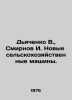 Dyachenko V.,  Smirnov I. New agricultural machines. In Russian /Dyachenko V., . Smirnov, Ilya Dmitrievich