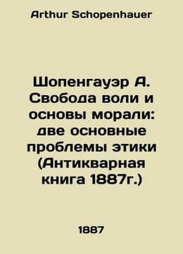 Schopenhauer A. Free will and the foundations of morality: the two main problem. Arthur Schopenhauer