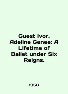 Guest Ivor. Adeline Genee: A Lifetime of Ballet under Six Reigns. In English /G. undefined