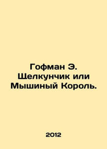 Hoffman E. The Nutcracker or the Mouse King. In Russian /Gofman E. Shchelkunchi