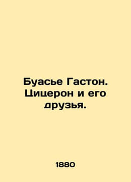 Boissier Gaston. Cicero and his friends. In Russian /Buase Gaston. Tsitseron i . Boissier, Gaston