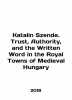 Katalin Szende. Trust  Authority  and the Written Word in the Royal Towns of Med. 