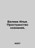 Ilya Belyaev. The space of consciousness. In Russian /Belyaev Ilya. Prostranstv. Belyaev, Ivan Dmitrievich