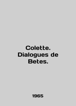 Colette. Dialogues de Betes. In French /Colette. Dialogues de Betes.. undefined
