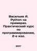 Vasiliev A. Python on Examples. Practical Course on Programming, 2nd Edition. I. Vasiliev, Afanasy Vasilievich