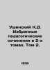 Ushinsky K. D. Selected pedagogical works in 2 volumes. Volume 2. In Russian /U. Ushinsky, Konstantin Dmitrievich