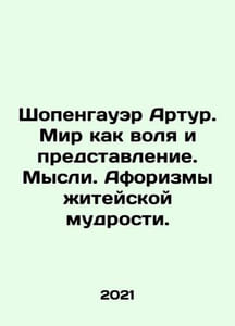 Arthur Schopenhauer. The world as will and representation. Thoughts. Aphorisms