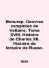 Voltaire. Oeuvres completes de Voltaire. Tome XVIII. Histoire de Charles XII. Hi. 