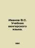 Ivanov V.S. Hungarian Language Textbook. In Russian /Ivanov V.S. Uchebnik venge. Valentin Ivanov