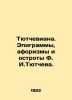 Tyutcheviana. Epigrams  aphorisms  and acuity of F. I. Tyutcheviana. In Russian. Tyutchev  Ivan Artamonovich
