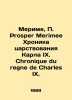 Merime  P. / Prosper Merimee Chronicle of the reign of Charles IX. Chronique du . 