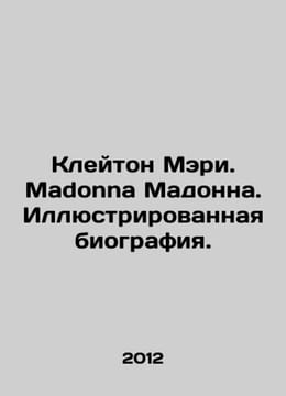 Clayton Mary. Madonna Madonna. Illustrated biography. In Russian /Kleyton Meri.. undefined