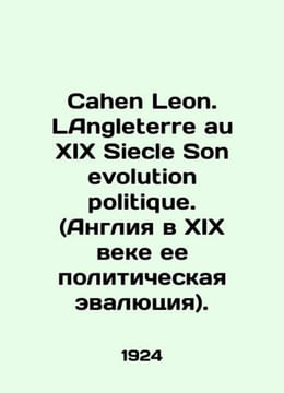 Cahen Leon. LAngleterre au XIX Siecle Son evolution politics. In French /Cahen . undefined