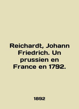 Reichardt, Johann Friedrich. Un prussien en France en 1792. In English /Reichar. undefined