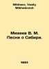 Mikheev V. M. Songs about Siberia. In Russian /Mikheev V. M. Pesni o Sibiri.. Mikheev, Vasily Mikhailovich