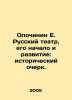 Opochinin E. Russian Theatre, its Beginning and Development: A Historical Essay. Opochinin, Evgeny Nikolaevich