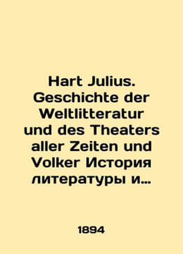 Hart Julius. Geschichte der Weltlitteratur und des Theaters aller Zeiten und Vo. undefined