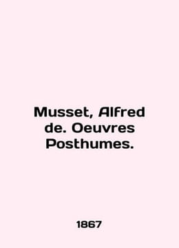 Musset, Alfred de. Oeuvres Posthumes. In English /Musset, Alfred de. Oeuvres Po. undefined