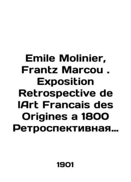Emile Molinier, Frantz Marcou. Exposition Retrospective de lArt Francais des Or. undefined