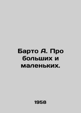 Barto A. About big and small. In Russian /Barto A. Pro bolshikh i malenkikh.. Agniya Barto