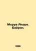 Mauroy Andre. Byron. In Russian /Morua Andre. Bayron.. George Gordon Byron