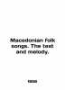 Macedonian folk songs. The text and melody. In English (ask us if in doubt)/Mace. 