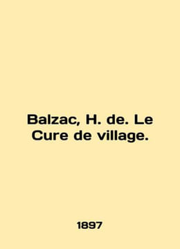 Balzac, H. de. Le Cure de village. In English /Balzac, H. de. Le Cure de villag. undefined