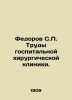 Fedorov S.P. Proceedings of the Hospital Surgical Clinic. In Russian (ask us if . Fedorov  Sergei Petrovich