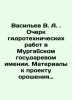 Vasilyev V. A. Essay on hydraulic engineering works in the Murgab State Estate.. Vasiliev  Valerian Mikhailovich