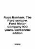 Russ Banham. The Ford century. Ford Motor Company 100 years. Centennial edition . 