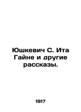Yushkevich S. Ita Gaine and Other Stories. In Russian /Yushkevich S. Ita Gayne . undefined
