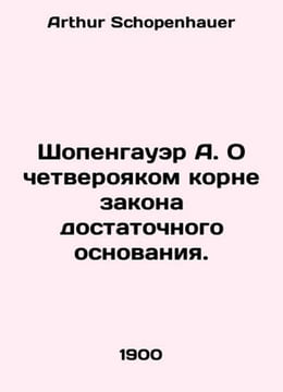 Schopenhauer A. On the clear root of the law of sufficient cause. In Russian /S. Arthur Schopenhauer