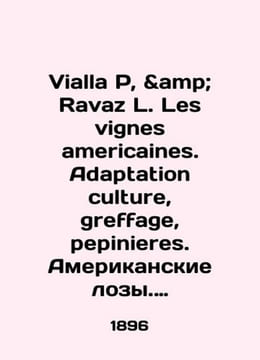 Vialla P  Ravaz L. Les vignes americaines. Adaptation culture  greffage  pepinieres. American vines In French (ask us if. undefined