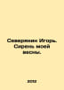 Igor the Northerner. The lilacs of my spring. In Russian /Severyanin Igor. Sire. Severyanin, Igor