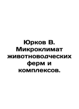 Yurkov V. Microclimate of livestock farms and complexes. In Russian /Yurkov V. . undefined