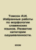 Thomson A.I. Selected works on morphology of Slavic languages. Development of t. Thomson, Alexander Ivanovich