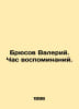 Bruce Valery. An Hour of Memories. In Russian /Bryusov Valeriy. Chas vospominan. Bryusov, Valery Yakovlevich