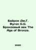 Byron J.G. Byron G.G. Bronze Age The Age of Bronze. In Russian /Bayron Dzh.G. B. Byron, George Noel Gordon