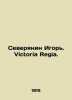 Igor, a Northerner. Victoria Regia. In Russian /Severyanin Igor. Victoria Regia. Severyanin, Igor
