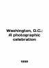 Washington, D.C.: A photographic celebration In English /Washington, D.C.: A ph. 