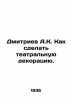 Dmitriev A.K. How to make a theatrical setting. In Russian (ask us if in doubt)/. Dmitriev  Alexander Alekseevich