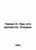 Chapek K. How it is done. Essays. In Russian /Chapek K. Kak eto delaetsya. Oche. Karel Capek